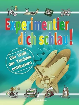 Experimentier dich schlau!: Die Welt der Technik entdecken