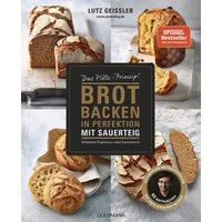 Brot backen in Perfektion mit Sauerteig / Lutz Geissler, Das Plötz-Prinzip! Vollendete Ergebnisse statt Experimente - Lutz Geißlers Brotbacksensation mit einer einfachen Methode – 60 Brotklassiker