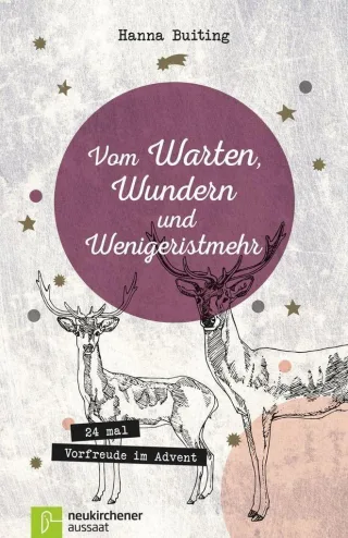 Vom Warten Wundern und Wenigeristmehr: 24 mal Vorfreude im Advent