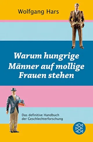 Warum hungrige Männer auf mollige Frauen stehen: Das definitive Handbuch der Geschlechterforschung [Broschiert] [2008] Hars Wolfgang