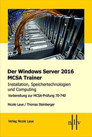 Der Windows Server 2016 MCSA Trainer Installation Speichertechnologien und Computing Vorbereitung zur MCSA-Prüfung 70-740