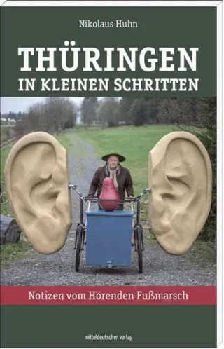 Thüringen in kleinen Schritten: Notizen vom Hörenden Fußmarsch