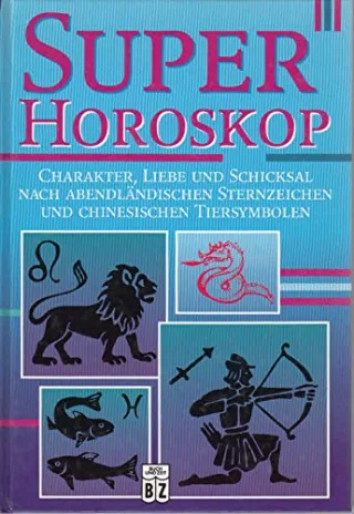 Super Horoskop - Charakter Liebe und Schicksal nach abendländischen Sternzeichen und chinesischen Tiersymbolen