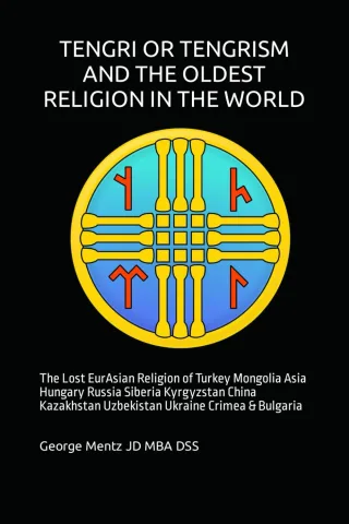 TENGRI OR TENGRISM AND THE OLDEST RELIGION IN THE WORLD: The Lost EurAsian Religion of Turkey Mongolia Asia Hungary Russia Siberia Kyrgyzstan China Kazakhstan Uzbekistan Ukraine Crimea & Bulgaria
