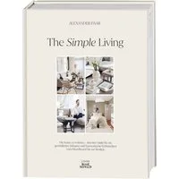 The Simple Living. Von Alexander Paar (alexanderpaar). / Alexander Paar, Die Kunst zu wohnen. Interior Guide für ein gemütliches Zuhause und harmonische Wohnwelten vom Moodboard bis zur Realität
