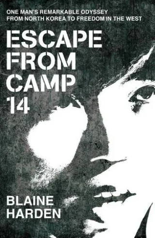 Escape From Camp 14: One man's remarkable odyssey from North Korea to freedom in the West