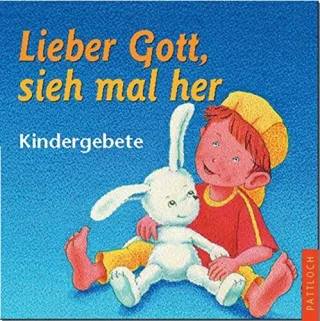 Lieber Gott sieh mal her: Kindergebete