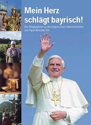 Mein Herz schlägt bayrisch: Der Wegbegleiter zu den bayrischen Lebensstationen von Papst Benedikt XVI.