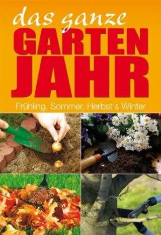 Das ganze Gartenjahr: Frühling Sommer Herbst & Winter