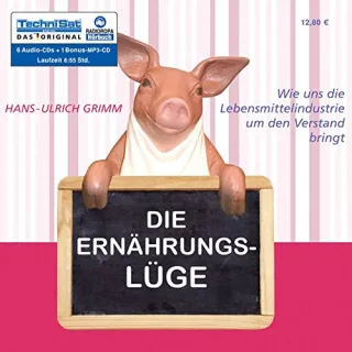 Die Ernährungslüge: Wie uns die Lebensmittelindustrie um den Verstand bringt