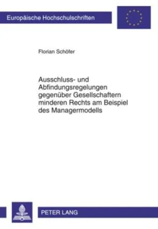 Ausschluss- und Abfindungsregelungen gegenüber Gesellschaftern minderen Rechts am Beispiel des Managermodells (Europäische Hochschulschriften / ... / Series 2: Law / Série 2: Droit)