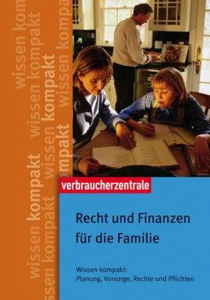 Recht und Finanzen für die Familie: Wissen kompakt: Planung Vorsorge Rechte und Pflichten