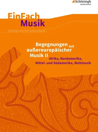 EinFach Musik / Unterrichtsmodelle für die Schulpraxis: EinFach Musik: Begegnungen mit außereuropäischer Musik II: Afrika Nordamerika Mittel- und Südamerika "Weltmusik"