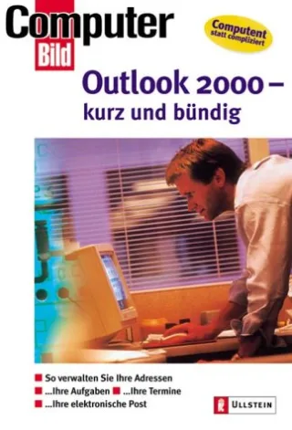 Outlook 2000 - kurz und bündig: So verwalten Sie Ihre Adressen - Ihre Termine - Ihre PC Aktivitäten - Ihre elektronische Post: So verwalten Sie Ihre ... Ihre Termine Ihre elektronische Post