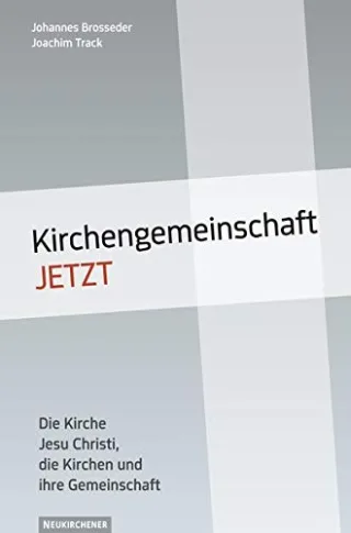 Kirchengemeinschaft jetzt: Die Kirche Jesu Christi die Kirchen und ihre Gemeinschaft