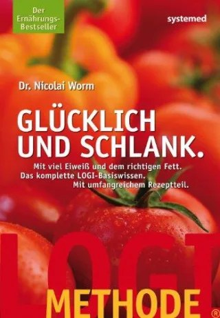 Glücklich und schlank : mit viel Eiweiß und dem richtigen Fett  die LOGI-Methode in Theorie und Küche