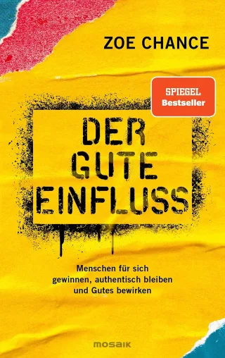 Der gute Einfluss: Menschen für sich gewinnen authentisch bleiben und Gutes bewirken