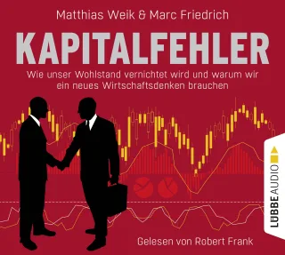 Kapitalfehler: Wie unser Wohlstand vernichtet wird und warum wir ein neues Wirtschaftsdenken brauchen. [Audio CD] [2016] Weik Matthias Friedrich Marc Frank Robert
