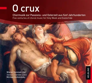 O Crux: Chormusik zur Passions- und Osterzeit aus fünf Jahrhunderten