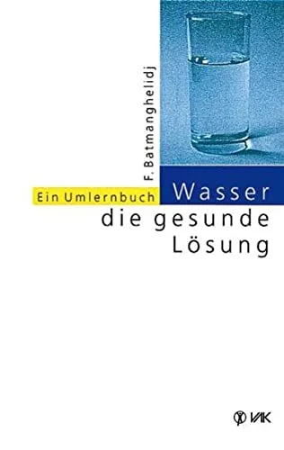 Wasser - die gesunde Lösung: Ein Umlernbuch