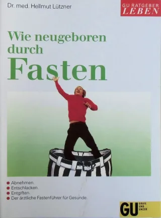 Wie neugeboren durch Fasten. Abnehmen entschlacken entgiften. Der ärztliche Fastenführer für Gesunde. Mit Tagesplänen für die Fastenzeit und Anleitung für die Aufbautage