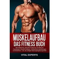 Muskelaufbau: Das Fitness Buch. Mit Krafttraining, gesunder Ernährung / Vital Experts