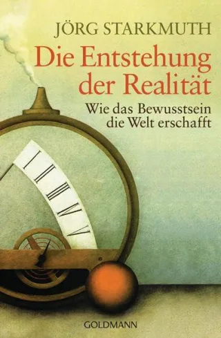Die Entstehung der Realität: Wie das Bewusstsein die Welt erschafft [Taschenbuch] [2010] Starkmuth Jörg
