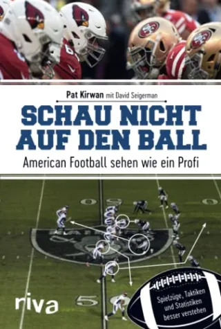 Schau nicht auf den Ball: American Football sehen wie ein Profi. Spielzüge Taktiken und Statistiken besser verstehen