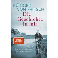 Die Geschichte in mir / Rüdiger Fritsch, Eine deutsche Familie im 20. Jahrhundert - Das neue bewegende Buch des Bestsellerautors - SPIEGEL-Bestseller, SPIEGEL-Bestseller