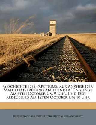 Geschichte des Papsttums. Zur Anzeige der Maturitätsprüfung abgehender Iünglinge am 5ten October um 9 Uhr und der Redeübung am 12ten October Um 10 Uhr