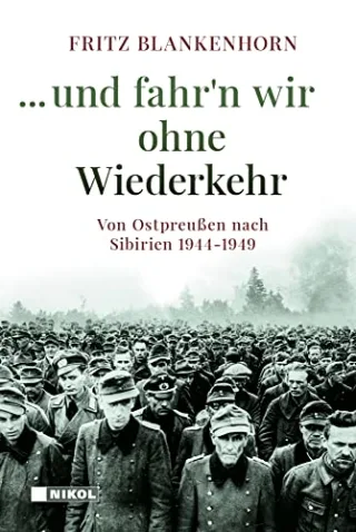...und fahr´n wir ohne Wiederkehr: Von Ostpreußen nach Sibirien 1944-1949