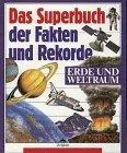Das Superbuch der Fakten und Rekorde - Erde und Weltraum