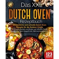 Das XXL Dutch Oven Rezeptbuch - 123 köstliche und schnelle Dutch Oven / Food Stars