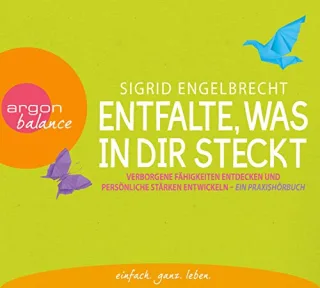Entfalte was in dir steckt: Verborgene Fähigkeiten entdecken und persönliche Stärken entfalten. Ein Praxishörbuch