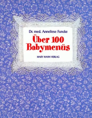 Über 100 Babymenüs: Frischer gesünder selbstgekocht