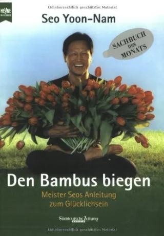 Den Bambus biegen. Meister Seos Anleitung zum Glücklichsein