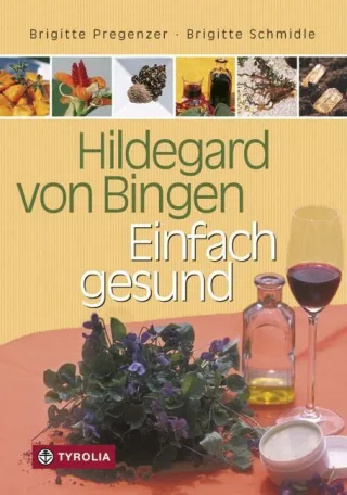 Hildegard von Bingen - Einfach gesund: Ein Gesundheitsratgeber mit Sonderteil "Hildegard-Apotheke für Einsteiger" [Taschenbuch] [2011] Pregenzer Brigitte Schmidle Brigitte Karlinger Felizitas