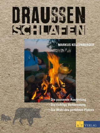 Draussen schlafen: Die passende Ausrüstung die richtige Vorbereitung und die Wahl des perfekten Platzes