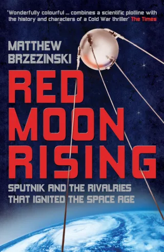 Red Moon Rising: Sputnik and the Rivalries That Ignited the Space Age
