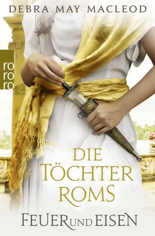 Die Töchter Roms: Feuer und Eisen: Historischer Roman (Die Vestalinnen Trilogie Band 3)