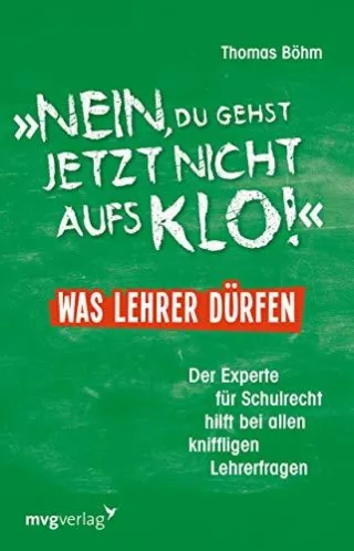 Nein du gehst jetzt nicht aufs Klo - Was Lehrer dürfen: Der Experte für Schulrecht hilft bei allen kniffligen Lehrerfragen