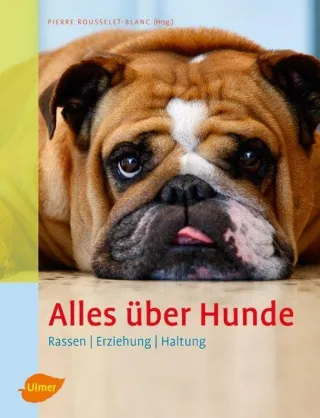 Alles über Hunde: Rassen Erziehung Haltung