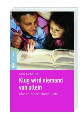 Klug wird niemand von allein: Kinder fördern durch Liebe