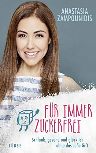 Für immer zuckerfrei: Schlank gesund und glücklich ohne das süße Gift