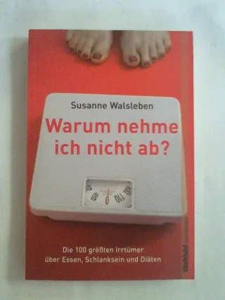 Warum nehme ich nicht ab? Die 100 größten Irrtümer über Essen Schlanksein und Diäten [Taschenbuch] [2009] Susanne Walsleben