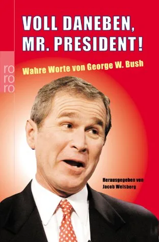 Voll daneben Mr. President!: Wahre Worte von George W. Bush
