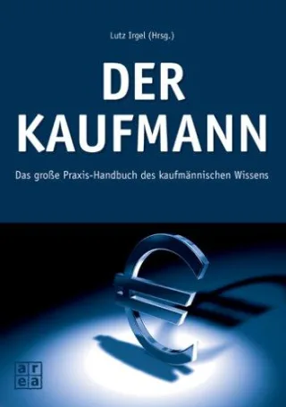 Der Kaufmann. Das große Praxis-Handbuch des kaufmännischen Wissens [Gebundene Ausgabe] [2005] Irgel Lutz