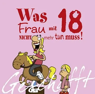 Geschafft! Was Frau mit  18 nicht mehr tun muss!
