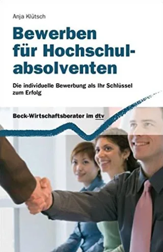 Bewerben für Hochschulabsolventen: Die individuelle Bewerbung als Ihr Schlüssel zum Erfolg (dtv Beck Wirtschaftsberater)