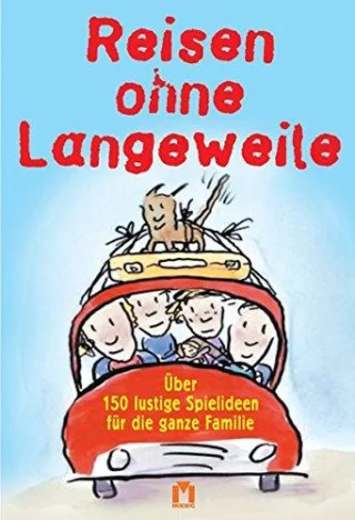 Reisen ohne Langeweile: Über 150 lustige Spielideen für die ganze Familie